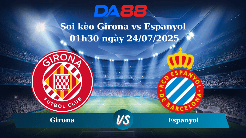 Soi kèo Girona vs Espanyol 01h30 ngày 24/07/2025