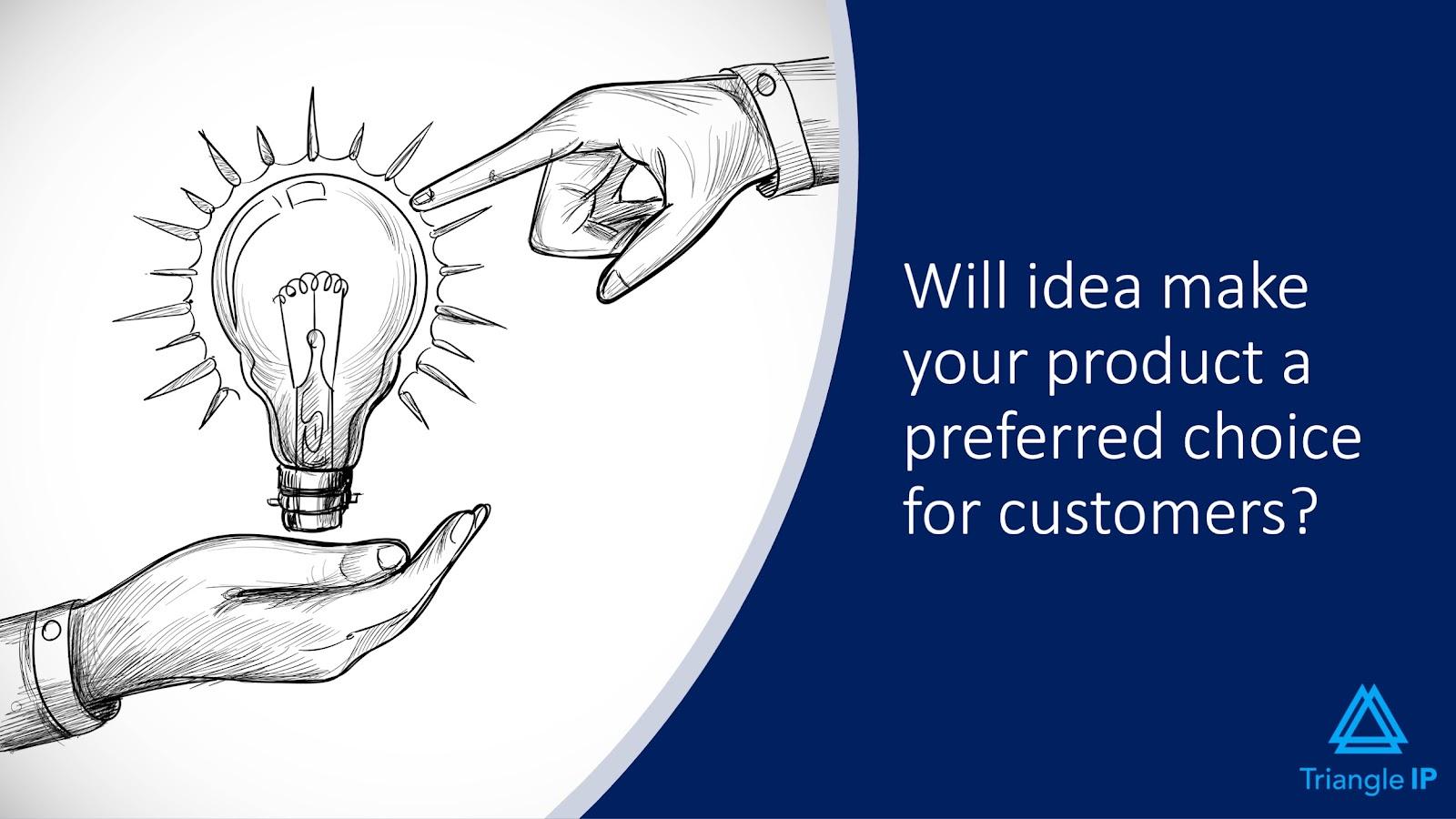 Evaluating Ideas for Patentability | Q1 - Will idea make your product a preferred choice for customers?