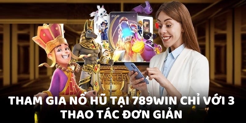 Tham gia nổ hũ tại 789Win chỉ với 3 thao tác đơn giản