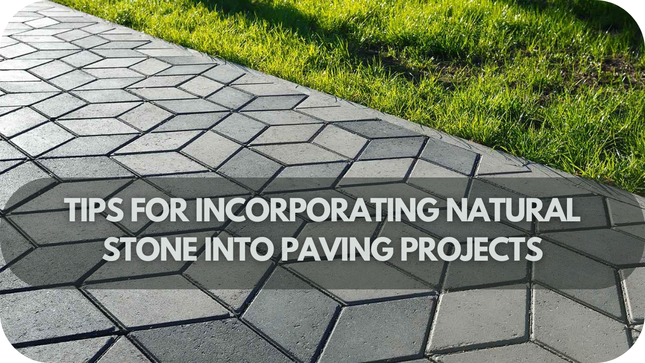 Tips for Incorporating Natural Stone into Paving Projects