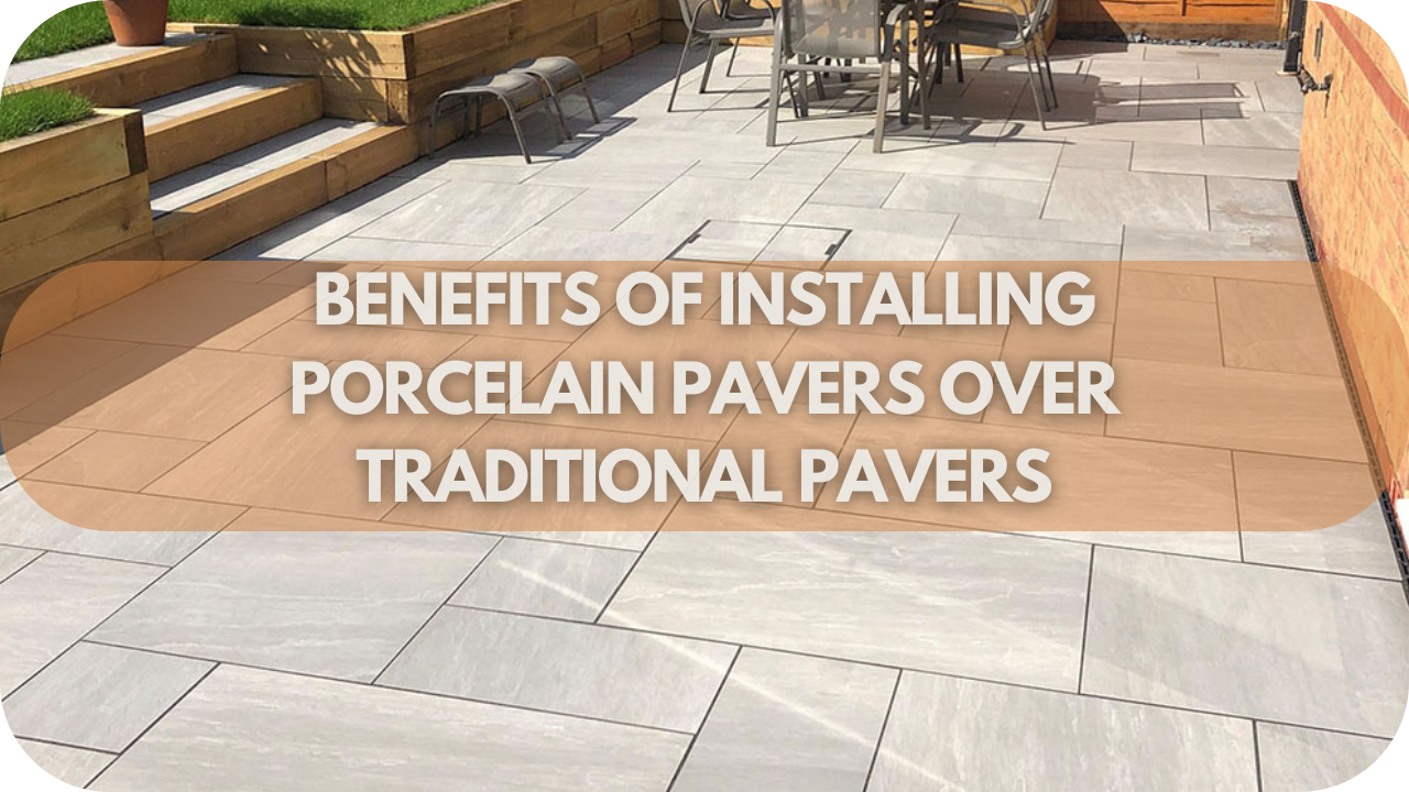 Can Porcelain Pavers Be Installed Over Existing Traditional Pavers (Benefits of Installing Porcelain Pavers Over Traditional Pavers)