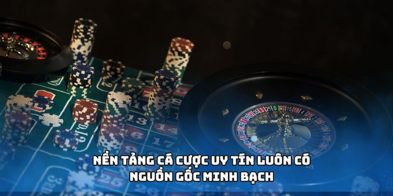 Nền tảng cá cược uy tín luôn có nguồn gốc minh bạch 