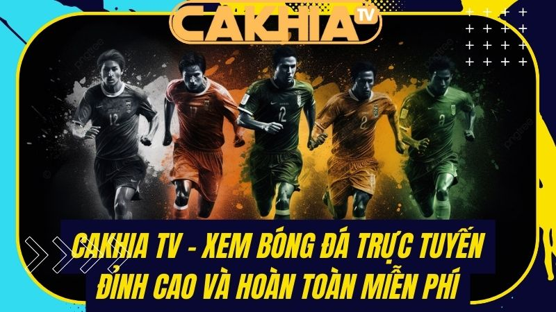 Cách truy cập và sử dụng Cakhia TV