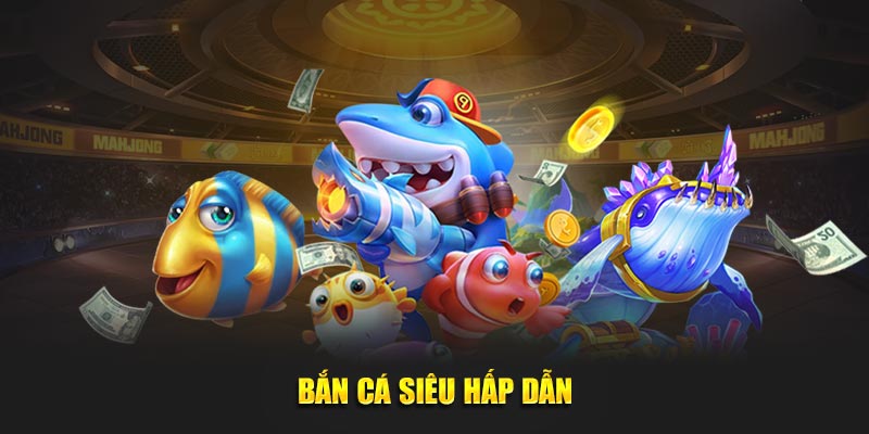 Bắn cá siêu hấp dẫn