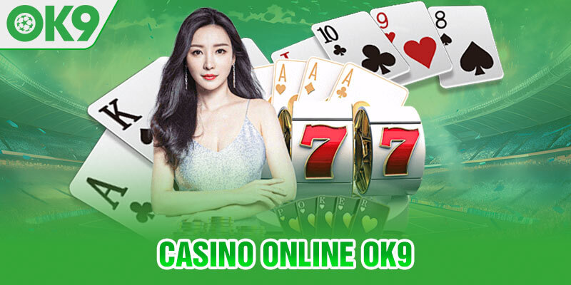 Casino OK9 - Sòng Bài Trực Tuyến Đẳng Cấp Thế Giới Năm 2024