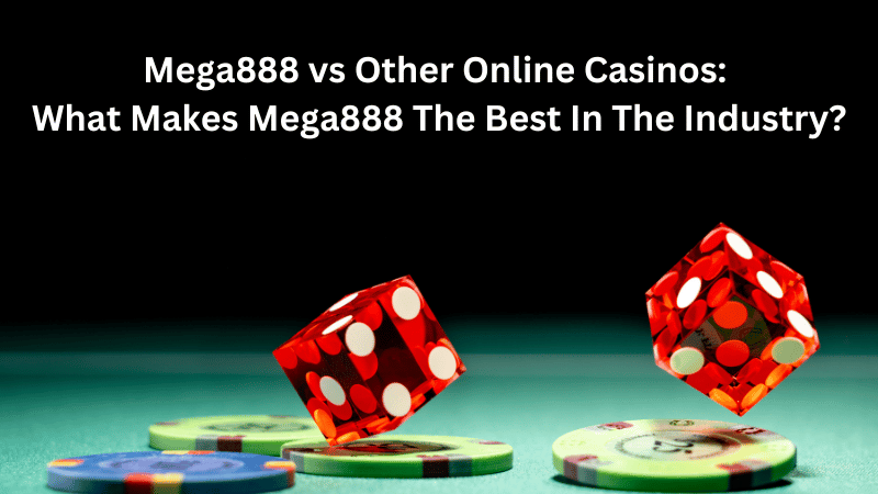 Mega888 vs Other Online Casinos: What Makes Mega888 The Best In The Industry?