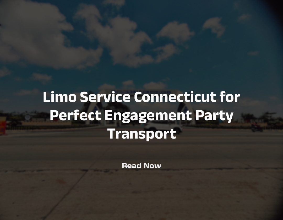 Limo Service Connecticut for Perfect Engagement Party Transport