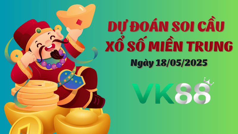 Dự đoán soi cầu xổ số miền Trung hôm nay ngày 18/05/2025 