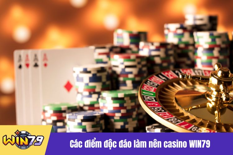 Các điểm độc đáo làm nên casino WIN79