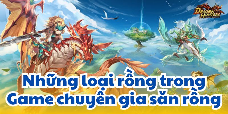 Những loại rồng trong Game chuyên gia săn rồng