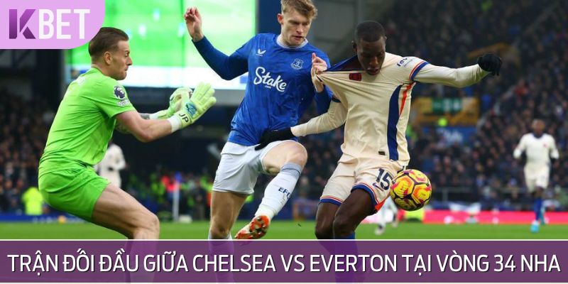 Minh Hoạ Trận đối đầu giữa Chelsea vs Everton