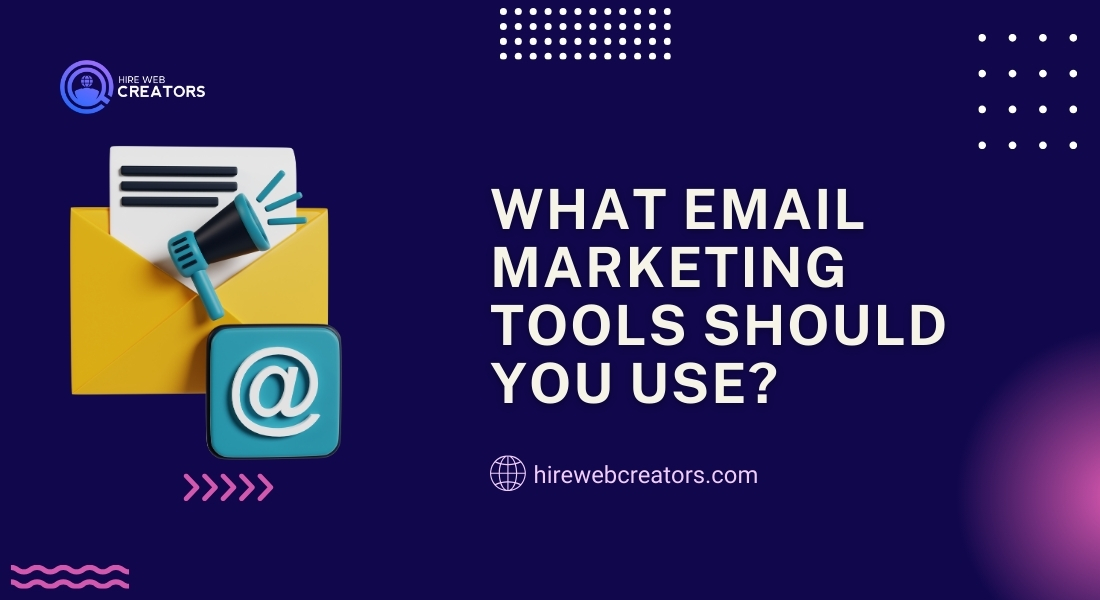 What Email Marketing Tools Should You Use?