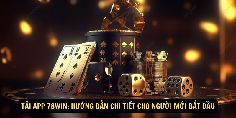 Tải App 78WIN: Hướng dẫn chi tiết cho người mới bắt đầu