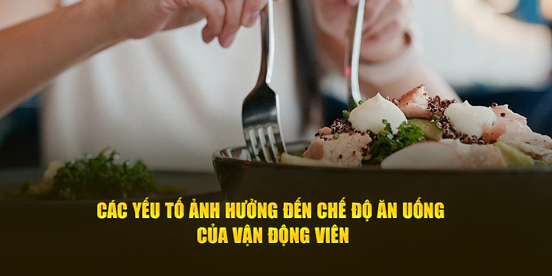 Các yếu tố ảnh hưởng đến chế độ ăn uống của vận động viên