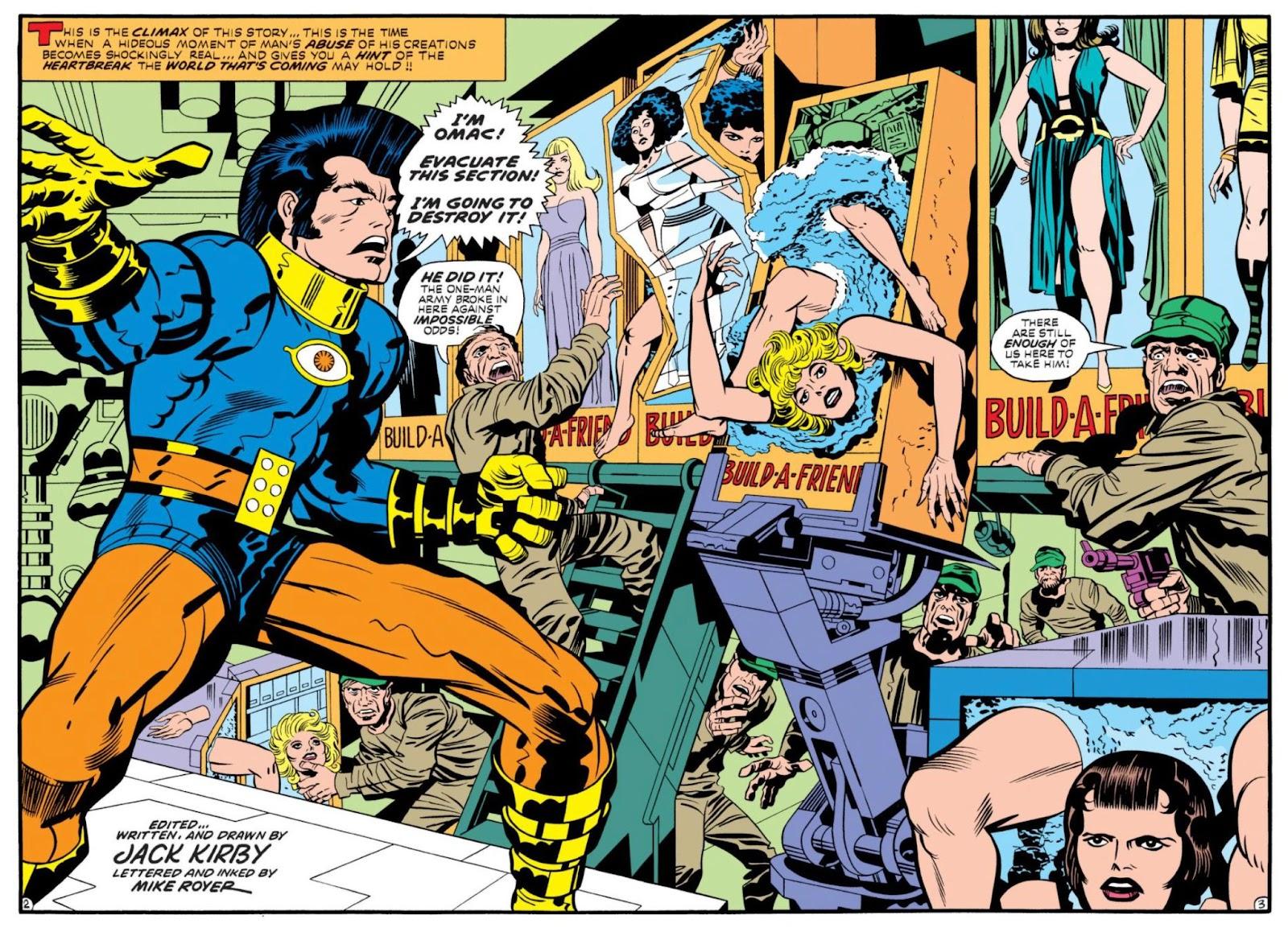 THIS IS THE CLIMAX OF THIS STORY… THIS IS THE TIME WHEN A HIDEOUS MOMENT OF MAN'S ABUSE OF HIS CREATIONS BECOMES SHOCKINGLY REAL… AND GIVES YOU A HINT OF THE HEARTBREAK THE WORLD THAT’S COMING MAY HOLD !! OMAC ADDRESSING WORKERS HOLDING BOXES OF DISMANTLED HUMANOIDS AT BUILD-A-FRIEND: “I'M OMAC! EVACUATE THIS SECTION! I’M GOING TO DESTROY IT!” CREDITS” WRITTEN, EDITED, AND DRAWN BY JACK KIRBY - LETTERED AND INKED BY MIKE  ROYER