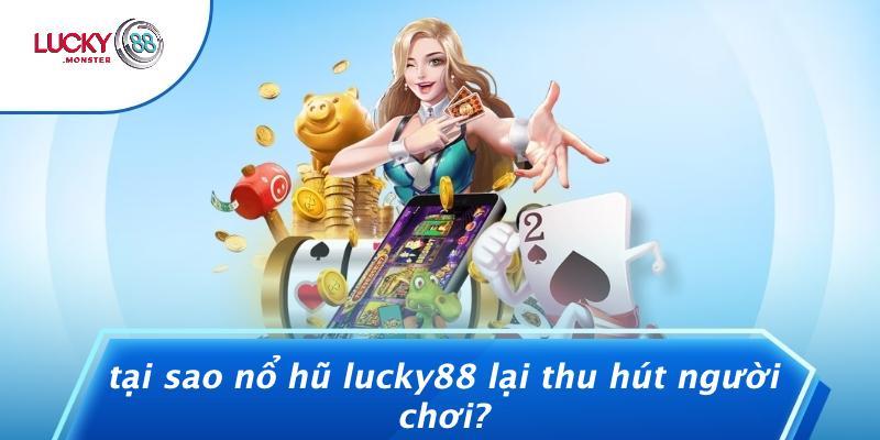 Tại Sao Nổ Hũ Lucky88 Lại Thu Hút Người Chơi?