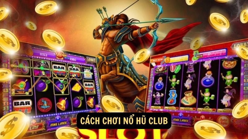 Cách chơi nổ hũ club