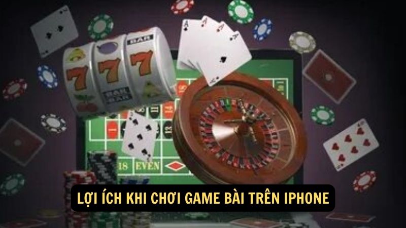 Lợi ích khi chơi game bài trên iPhone