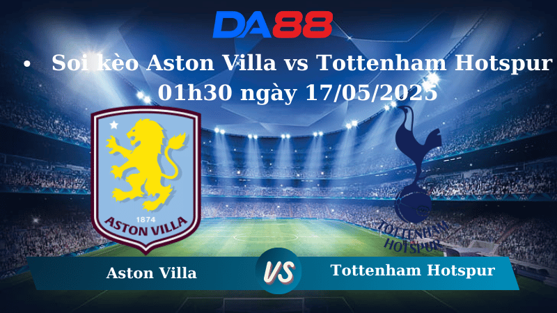 Soi kèo Aston Villa vs Tottenham Hotspur 01h30 ngày 17/05/2025
