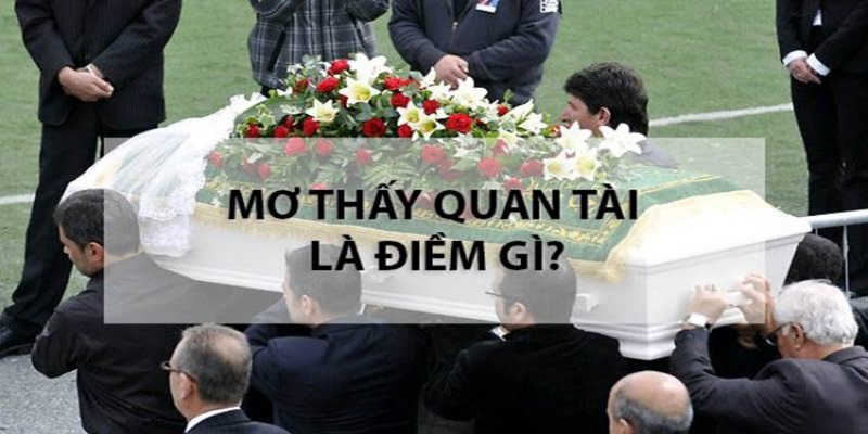 Ý nghĩa giấc mơ thấy quan tài