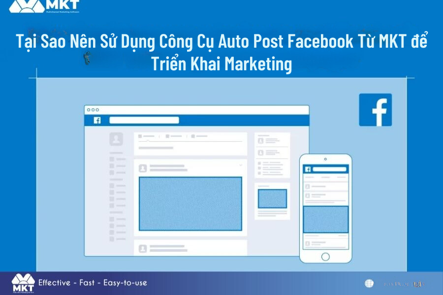 Tại Sao Nên Sử Dụng Công Cụ Auto Post Facebook Từ MKT để Triển Khai Marketing ?