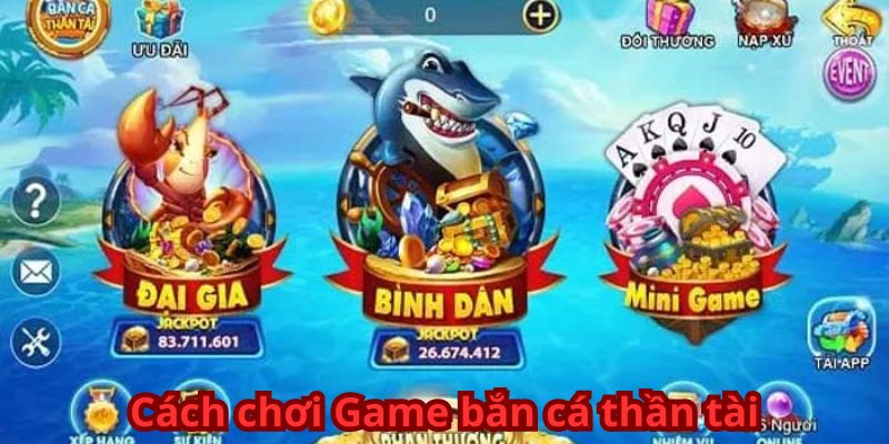 Cách chơi Game bắn cá thần tài