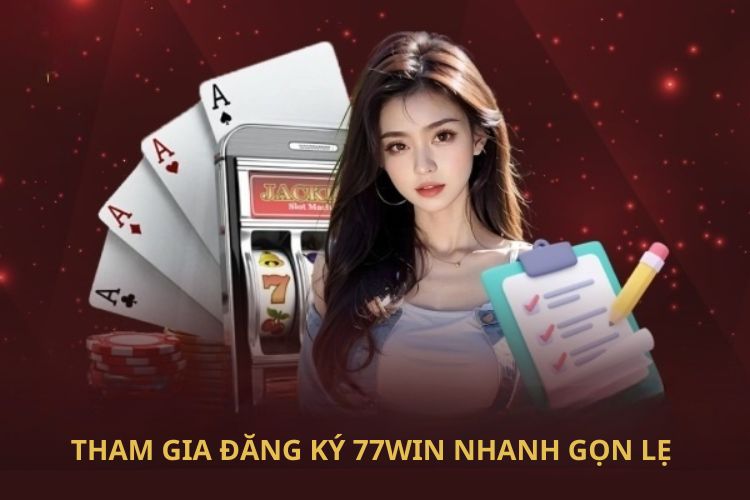 Tham gia đăng ký 77WIN nhanh gọn lẹ 