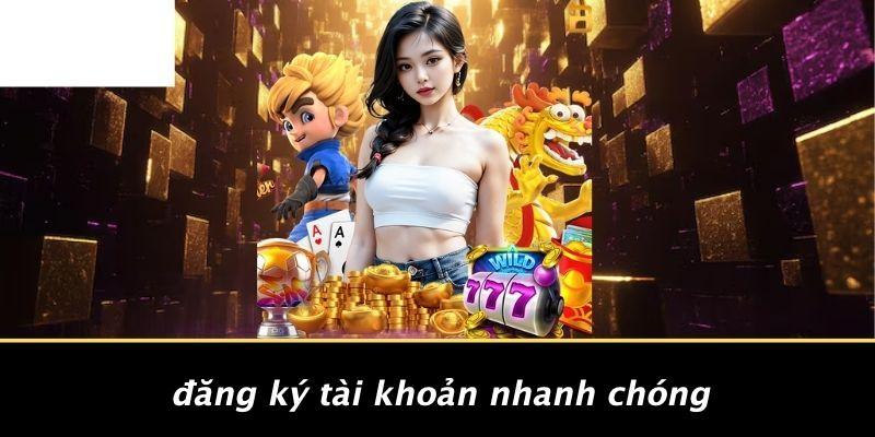 Đăng Ký Tài Khoản Nhanh Chóng
