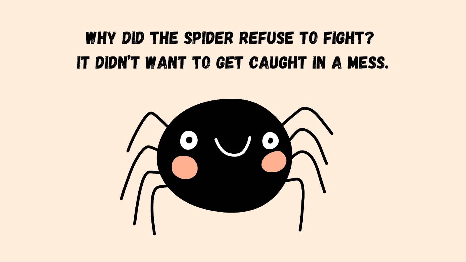 Why did the spider refuse to fight? It didn’t want to get caught in a mess.