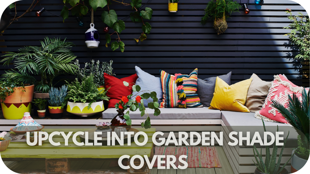 Upcycle into Garden Shade Covers