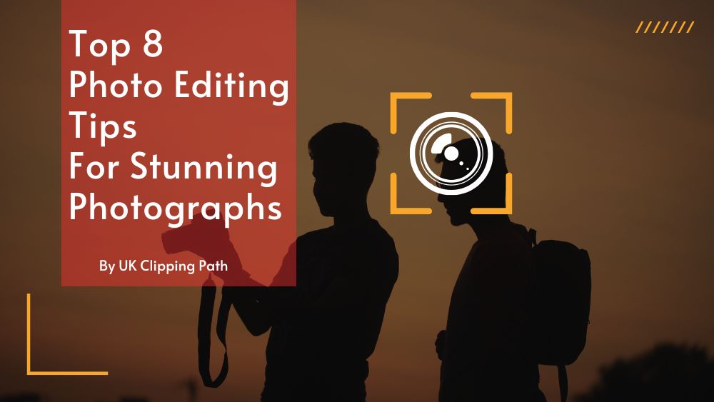 Top 8 Photo Editing Tips for Stunning Photographs