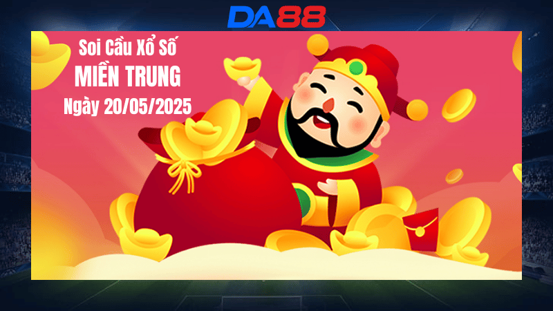 Soi cầu xổ số miền trung hôm nay ngày 20/5/2025