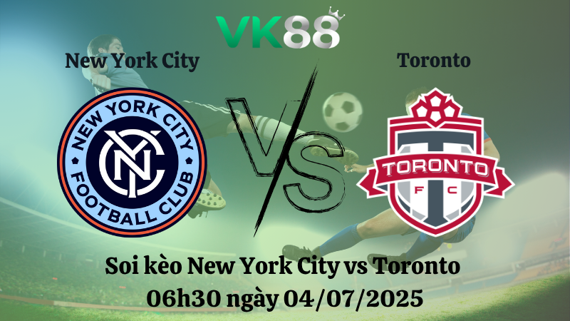 Soi kèo New York City vs Toronto lúc 06h30 ngày 04/07/2025