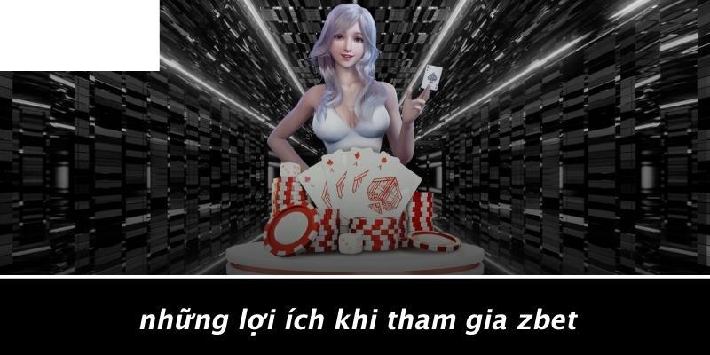 Những Lợi Ích Khi Tham Gia ZBET