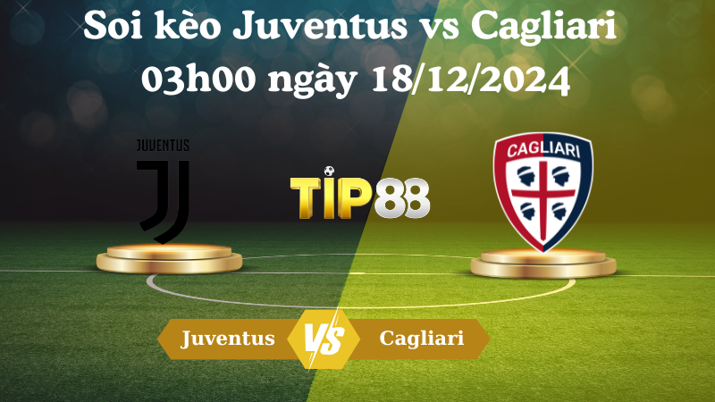 Soi kèo Juventus vs Cagliari 03h00 ngày 18/12/2024