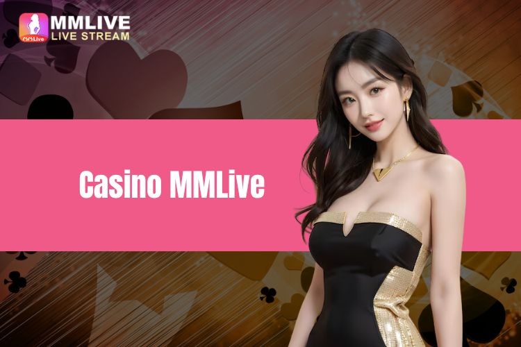 Casino MMLIVE - Cơ hội chơi game cá cược trực tuyến hấp dẫn