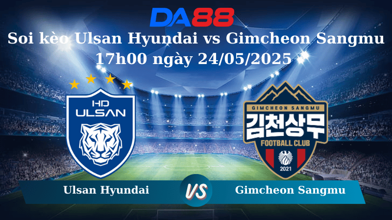 Soi kèo Ulsan Hyundai vs Gimcheon Sangmu 17h00 ngày 24/05/2025