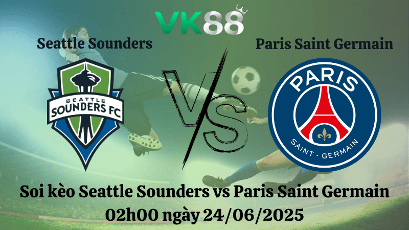 Soi kèo Seattle Sounders vs Paris Saint Germain 02h00 ngày 24/06/2025