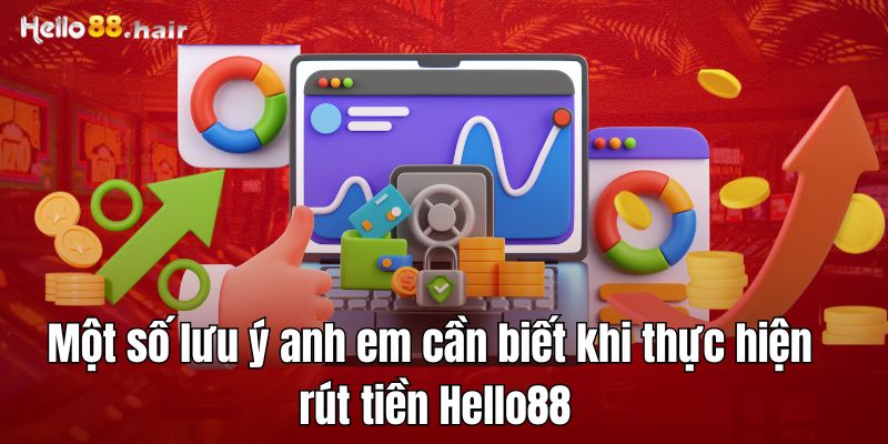 Một số lưu ý anh em cần biết khi thực hiện rút tiền Hello88 