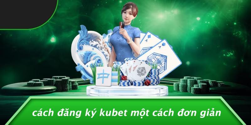 Cách Đăng Ký Kubet Một Cách Đơn Giản