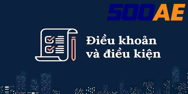 500AE xây dựng điều khoản và điều kiện minh bạch