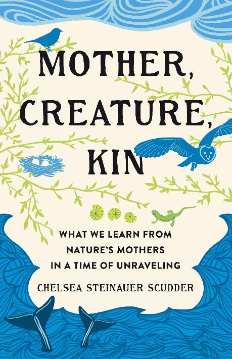 Mother, Creature, Kin: What We Learn from Nature's Mothers in a Time of Unraveling book cover