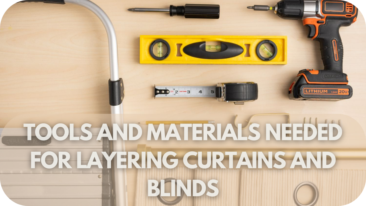 Tools and Materials Needed for Layering Curtains and Blinds