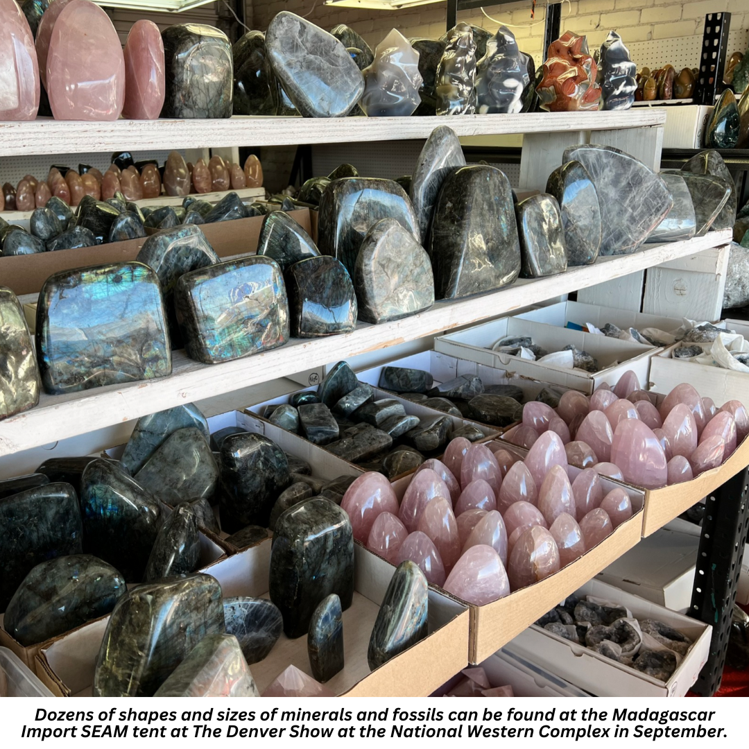 Dozens of shapes and sizes of minerals and fossils can be found at the Madagascar Import SEAM tent at The Denver Show at the National Western Complex in September.