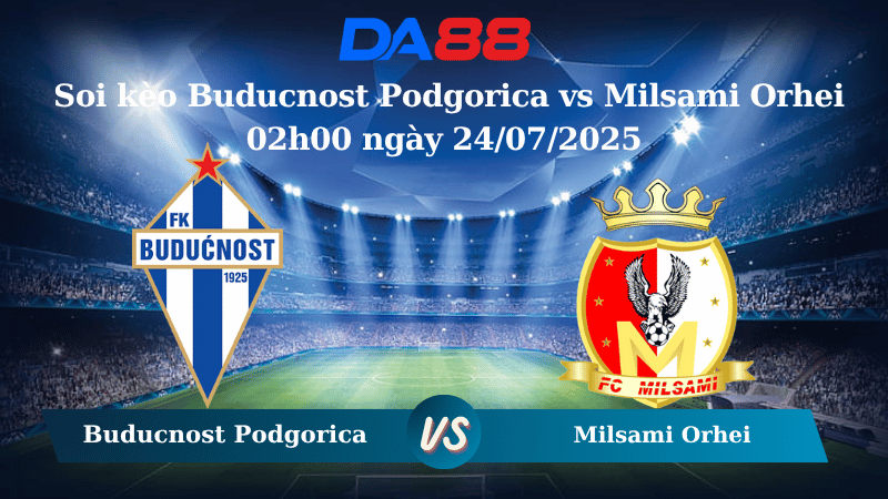 Soi kèo Buducnost Podgorica vs Milsami Orhei 02h00 ngày 24/07/2025