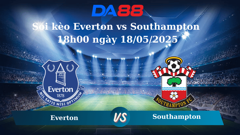 Soi kèo Everton vs Southampton 18h00 ngày 18/05/2025