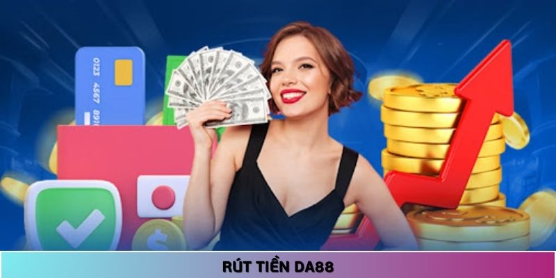 Rút Tiền DA88 - Hướng Dẫn Đảm Bảo An Toàn, Thành Công 100%