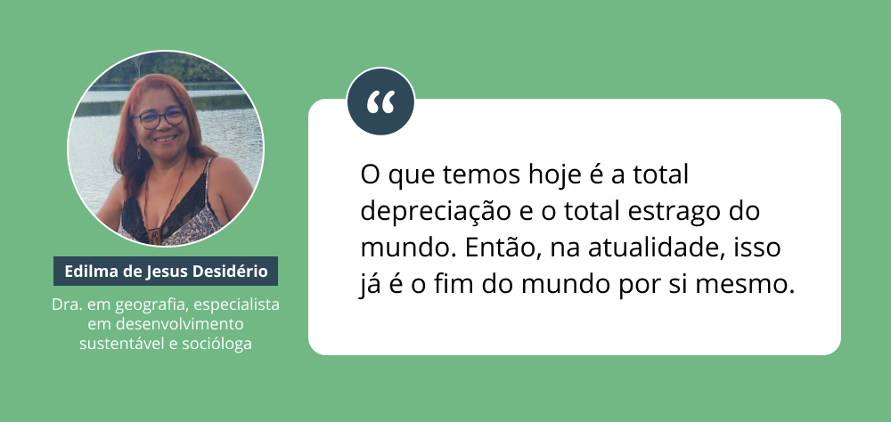 Imagem com citação de Edilma de Jesus Desidério que diz "O que temos hoje é a total depreciação e o total estrago do mundo. Então, na atualidade, isso já é o fim do mundo por si mesmo. 