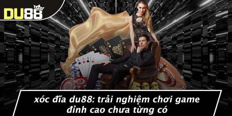 Xóc Đĩa Du88: Trải Nghiệm Chơi Game Đỉnh Cao Chưa Từng Có