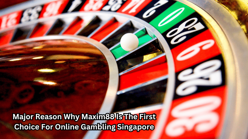 Major Reason Why Maxim88 Is The First Choice For Online Gambling Singapore
